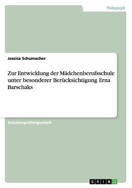 Zur Entwicklung der Mädchenberufsschule unter besonderer Berücksichtigung Erna Barschaks