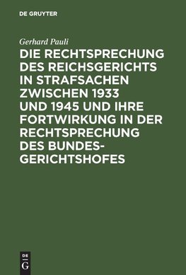 Die Rechtsprechung des Reichsgerichts in Strafsachen zwischen 1933 und 1945 und ihre Fortwirkung in der Rechtsprechung des Bundesgerichtshofes