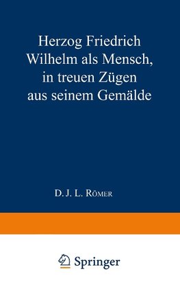 Herzog Friedrich Wilhelm als Mensch in treuen Zügen aus seinem Gemälde