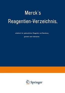 Merck's Reagentien-Verzeichnis, enthaltend die gebräuchlichen Reagentien und Reactionen, geordnet nach Autornamen