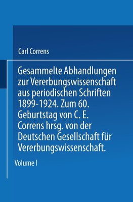 Gesammelte Abhandlungen zur Vererbungswissenschaft aus periodischen Schriften 1899-1924. Zum 60. Geburtstag von C. E. Correns hrsg. von der Deutschen Gesellschaft für Vererbungswissenschaft.