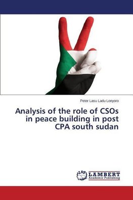 Analysis of the role of CSOs in peace building in post CPA south sudan