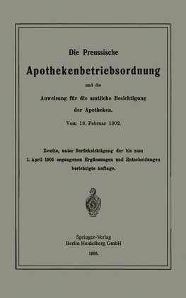 Die Preussische Apothekenbetriebsordnung und die Anweisung für die amtliche Besichtigung der Apotheken. Vom 18. Februar 1902