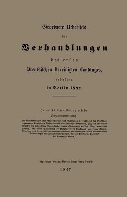 Geordnete Uebersicht der Verhandlungen des ersten Preussischen Vereinigten Landtages, gehalten in Berlin 1847