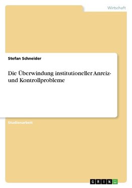 Die Überwindung institutioneller Anreiz- und Kontrollprobleme