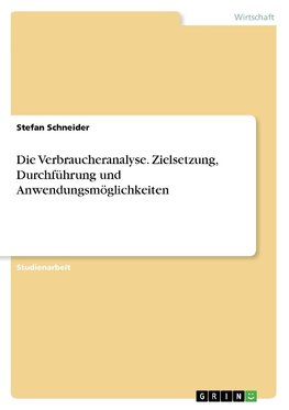 Die Verbraucheranalyse. Zielsetzung, Durchführung und Anwendungsmöglichkeiten