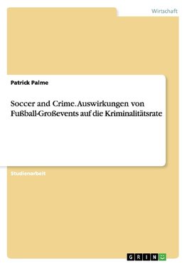 Soccer and Crime. Auswirkungen von Fußball-Großevents auf die Kriminalitätsrate