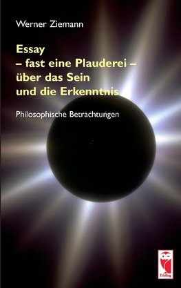 Essay - fast eine Plauderei - über das Sein und die Erkenntnis