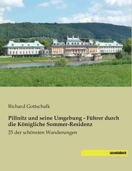 Pillnitz und seine Umgebung - Führer durch die Königliche Sommer-Residenz