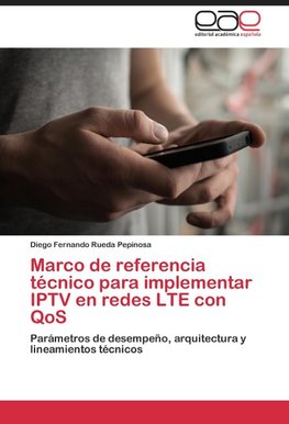 Marco de referencia técnico para implementar IPTV en redes LTE con QoS