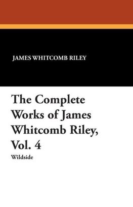 The Complete Works of James Whitcomb Riley, Vol. 4