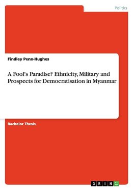 A Fool's Paradise? Ethnicity, Military and Prospects for Democratisation in Myanmar