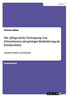 Die pflegerische Versorgung von Erwachsenen mit geistiger Behinderung im Krankenhaus