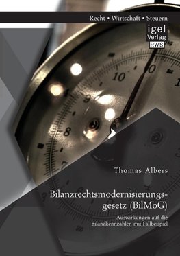 Bilanzrechtsmodernisierungsgesetz (BilMoG): Auswirkungen auf die Bilanzkennzahlen mit Fallbeispiel