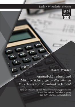 Armutsbekämpfung und Mikroversicherungen - Was können Versicherer von Mikrobanken lernen? Eine Untersuchung von Mikroversicherungsprodukten unter besonderer Berücksichtigung des BOP-Marktes in Bangladesch