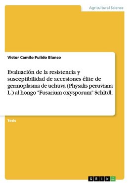 Evaluación de la resistencia y susceptibilidad de accesiones élite de germoplasma de uchuva (Physalis peruviana L.) al hongo "Fusarium oxysporum" Schltdl.