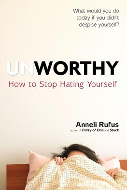 Unworthy: How to Stop Hating Yourself