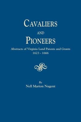 Cavaliers and Pioneers. Abstracts of Virginia Land Patents and Grants, 1623-1666