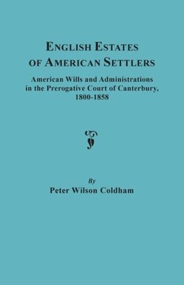 English Estates of American Settlers. American Wills and Administrations in the Prerogative Court of Canterbury, 1800-1858