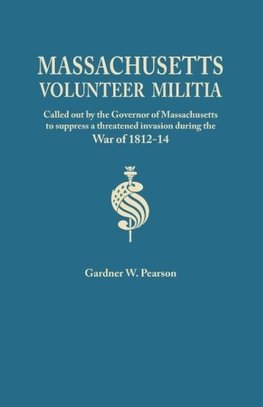 Records of the Massachusetts Volunteer Militia, Called Out by the Governor of Massachusetts to Suppress a Threatened Invasion During the War of 1812-1