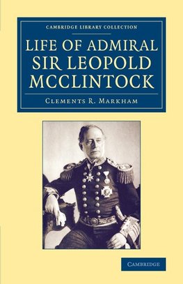 Life of Admiral Sir Leopold McClintock, K.C.B., D.C.L., L.L.D., F.R.S., V.P.R.G.S.