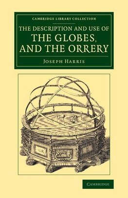 The Description and Use of the Globes, and the             Orrery