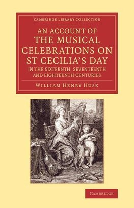 An Account of the Musical Celebrations on St Cecilia's Day in the             Sixteenth, Seventeenth and Eighteenth Centuries