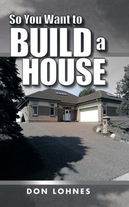 SO YOU WANT TO BUILD A HOUSE