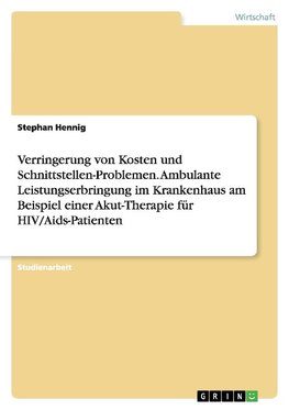 Verringerung von Kosten und Schnittstellen-Problemen. Ambulante Leistungserbringung im Krankenhaus am Beispiel einer Akut-Therapie für HIV/Aids-Patienten