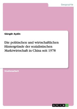 Die politischen und wirtschaftlichen Hintergründe der sozialistischen Marktwirtschaft in China seit 1978