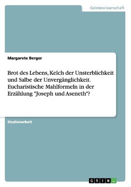 Brot des Lebens, Kelch der Unsterblichkeit und Salbe der Unvergänglichkeit. Eucharistische Mahlformeln in der Erzählung "Joseph und Aseneth"?