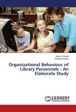 Organizational Behaviour of Library Personnels : An Elaborate Study