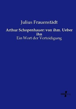 Arthur Schopenhauer: von ihm. Ueber ihn