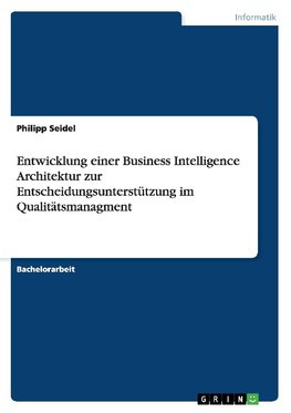 Entwicklung einer Business Intelligence Architektur zur Entscheidungsunterstützung im Qualitätsmanagment