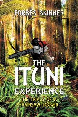 THE ITUNI EXPERIENCE - The trials of a chainsaw logger