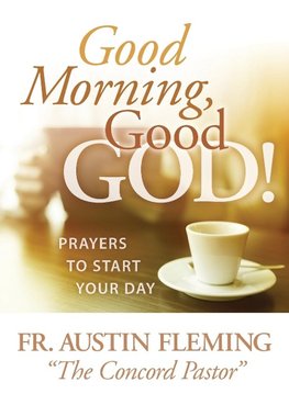 Good Morning, Good God! Prayers to Start Your Day