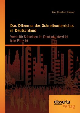 Das Dilemma des Schreibunterrichts in Deutschland: Wenn für Schreiben im Deutschunterricht kein Platz ist