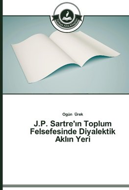 J.P. Sartre'in Toplum Felsefesinde Diyalektik Aklin Yeri