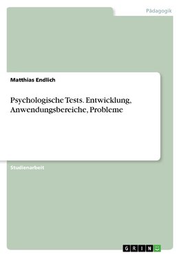 Psychologische Tests. Entwicklung, Anwendungsbereiche, Probleme