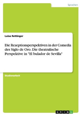 Die Rezeptionsperspektiven in der Comedia des Siglo de Oro. Die theatralische Perspektive in "El bulador de Sevilla"