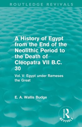 A History of Egypt from the End of the Neolithic Period to the Death of Cleopatra VII B.C. 30 (Routledge Revivals)