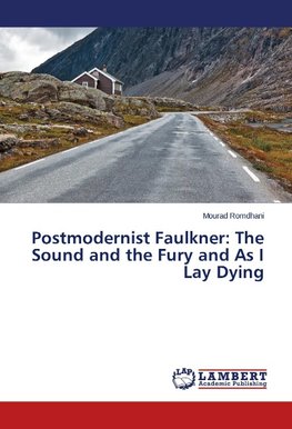 Postmodernist Faulkner: The Sound and the Fury and As I Lay Dying