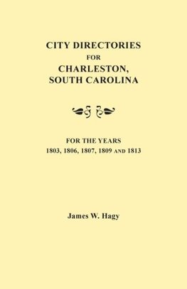 City Directories for Charleston, South Carolina, for the Years 1803, 1806, 1807, 1809 and 1813