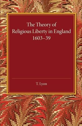 The Theory of Religious Liberty in England             1603-39