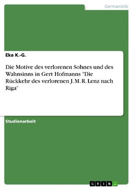 Die Motive des verlorenen Sohnes und des Wahnsinns in Gert Hofmanns "Die Rückkehr des verlorenen J. M. R. Lenz nach Riga"