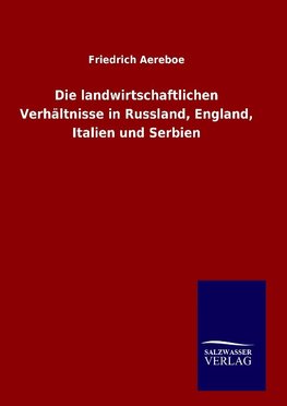 Die landwirtschaftlichen Verhältnisse in Russland, England, Italien und Serbien