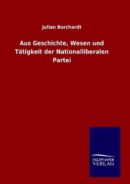 Aus Geschichte, Wesen und Tätigkeit der Nationalliberalen Partei