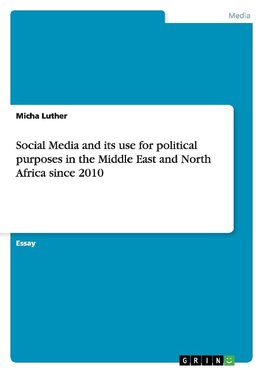 Social Media and its use for political purposes in the Middle East and North Africa since 2010