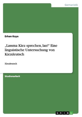 "Lassma Kiez sprechen, lan!" Eine linguistische Untersuchung von Kiezdeutsch