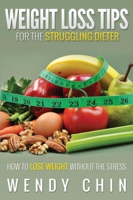 Weight Loss Tips for the Struggling Dieter How to Lose Weight Without the Stress